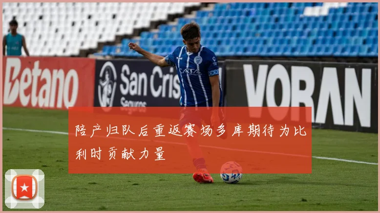 陪产归队后重返赛场多库期待为比利时贡献力量